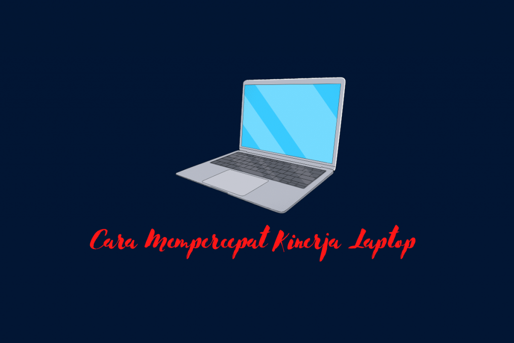 Cara Mempercepat Kinerja Laptop